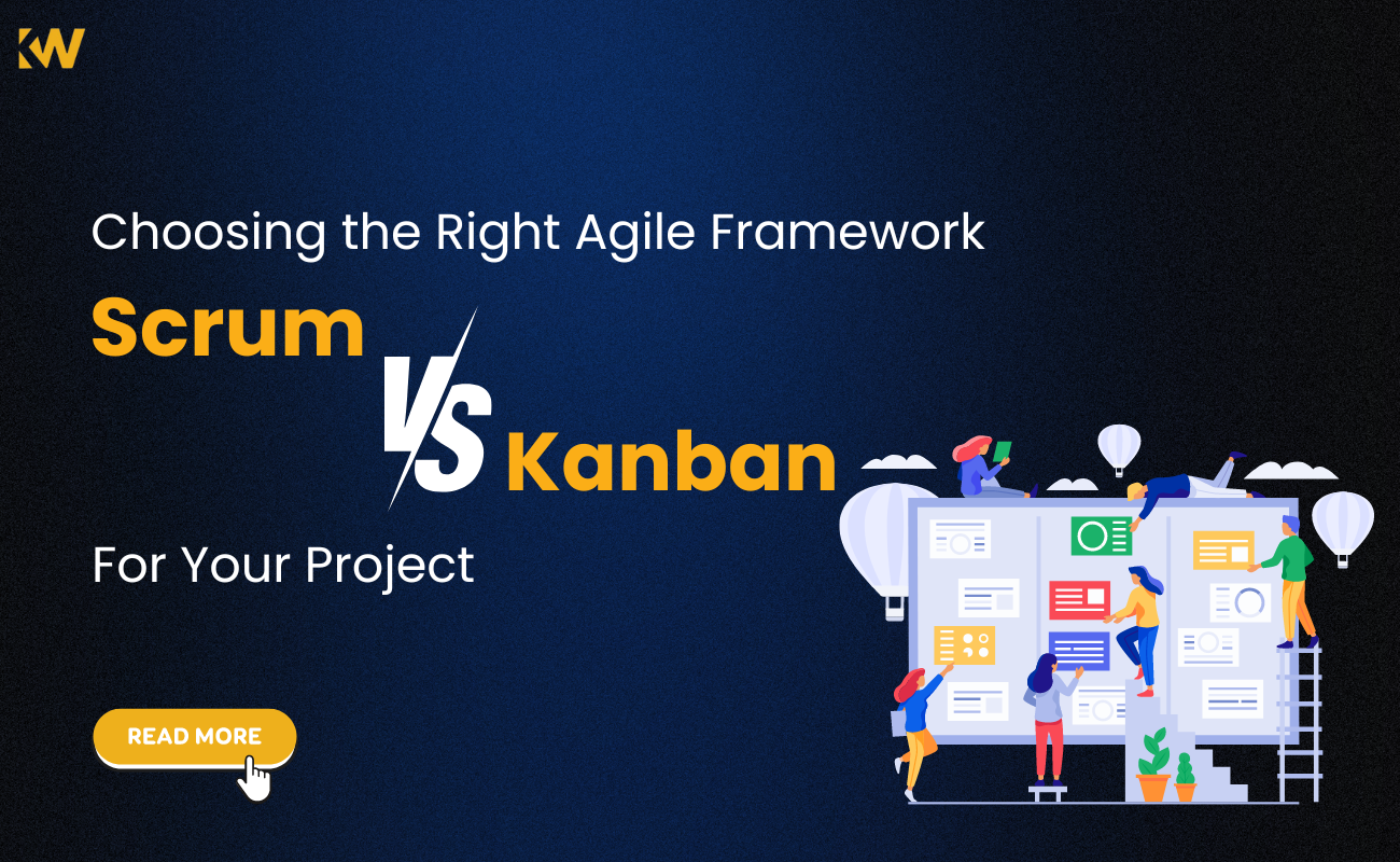 Scrum or Kanban? Choosing the Right Agile Framework for Your Project